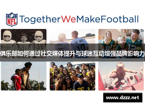 俱乐部如何通过社交媒体提升与球迷互动增强品牌影响力 俱乐部如何通过社交媒体提升与球迷互动增强品牌影响力
