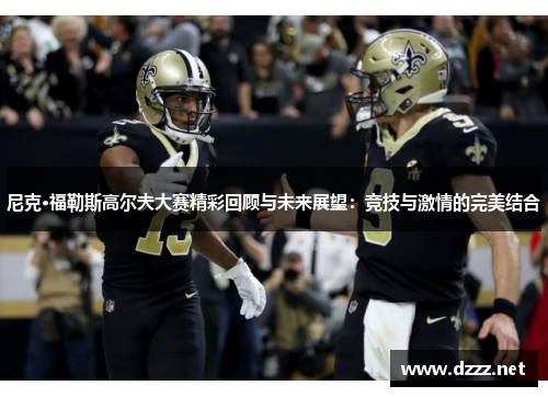 尼克·福勒斯高尔夫大赛精彩回顾与未来展望:竞技与激情的完美结合 尼克·福勒斯高尔夫大赛精彩回顾与未来展望:竞技与激情的完美结合