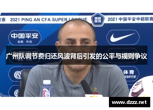 广州队调节费归还风波背后引发的公平与规则争议 广州队调节费归还风波背后引发的公平与规则争议