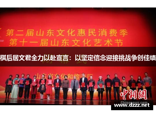 棋后居文君全力以赴宣言:以坚定信念迎接挑战争创佳绩 棋后居文君全力以赴宣言:以坚定信念迎接挑战争创佳绩