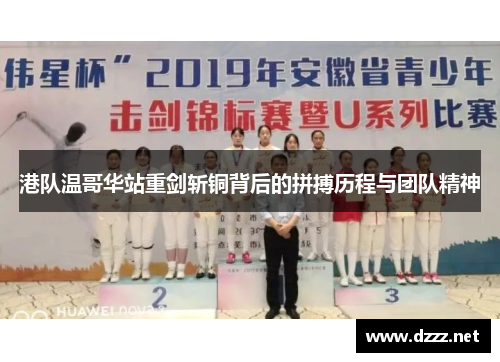 港队温哥华站重剑斩铜背后的拼搏历程与团队精神 港队温哥华站重剑斩铜背后的拼搏历程与团队精神